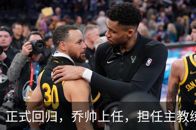 正式回归，乔帅上任，担任主教练，新球队曝光，曾执教中国男篮